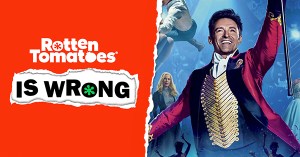 “Rotten Tomatoes Is Wrong” About… <em>The Greatest Showman</em>